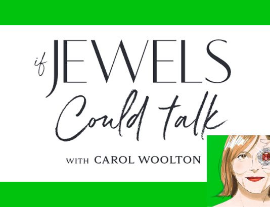 “If Jewels Could Talk”: A new podcast series by jewellery editor and author, Carol Woolton